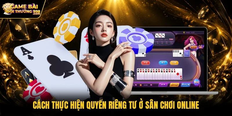 Cách thực hiện quyền riêng tư ở sân chơi online