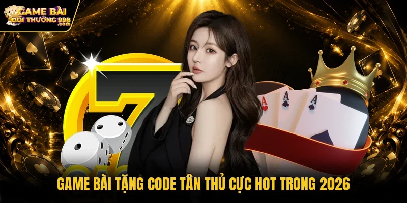 Game bài tặng code tân thủ cực hot trong 2026