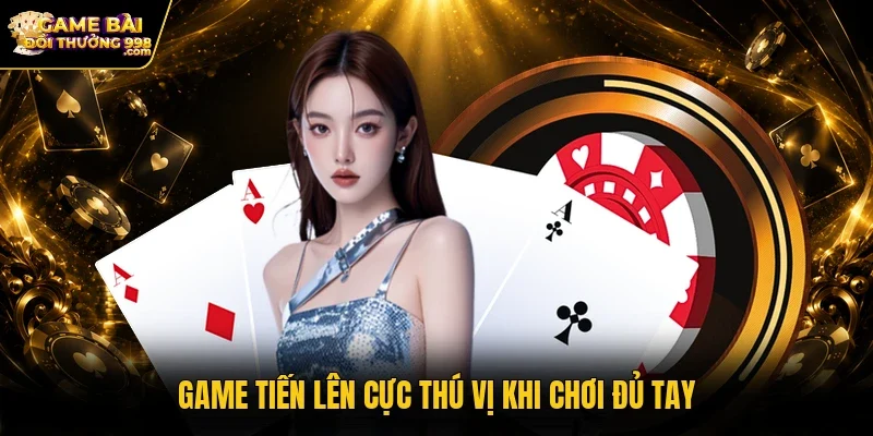 Game Tiến lên cực thú vị khi chơi đủ tay