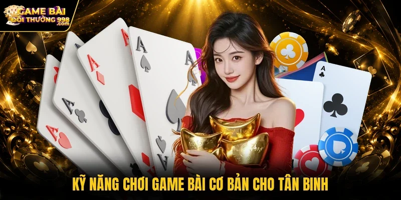 Kỹ năng chơi game bài cơ bản cho tân binh