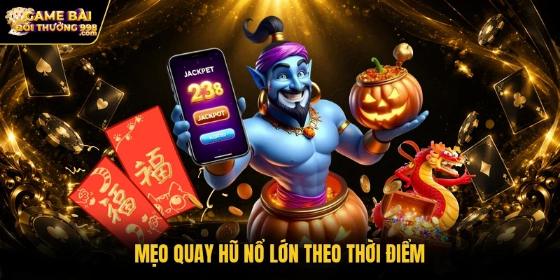 Mẹo quay hũ nổ lớn theo thời điểm