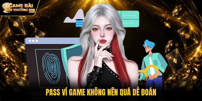 Pass ví game không nên quá dễ đoán