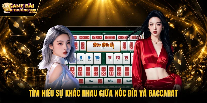 Tìm hiểu sự khác nhau giữa Xóc đĩa và Baccarat